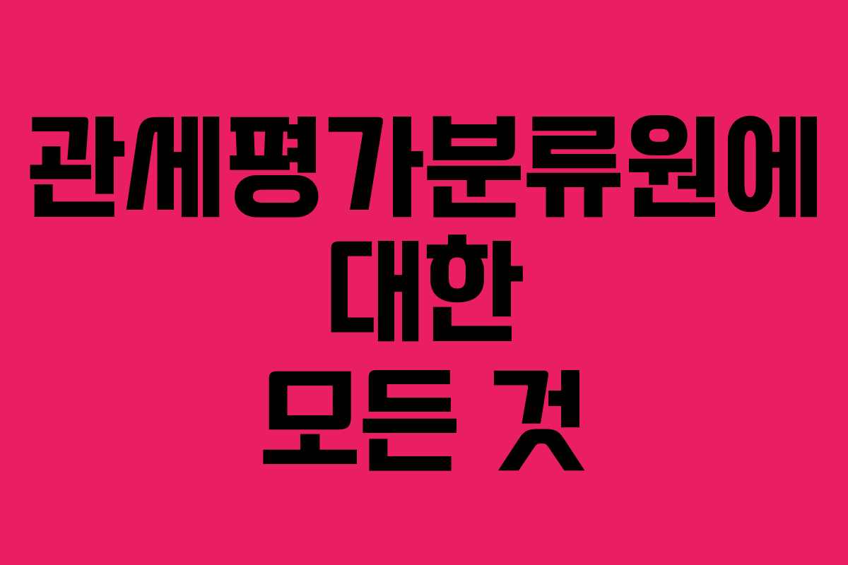 관세평가분류원에 대한 모든 것