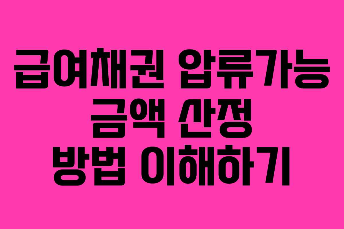 급여채권 압류가능 금액 산정 방법 이해하기 급여채권 압류가능 금액 산정 방법 이해하기