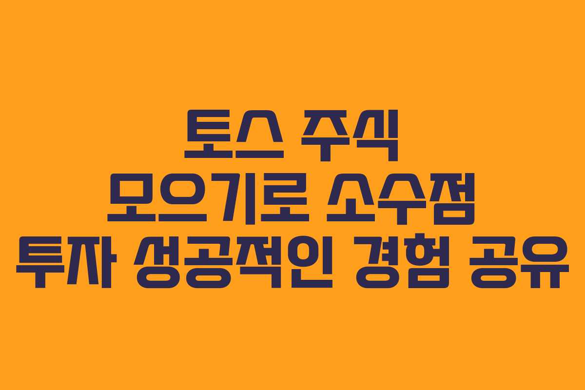 토스 주식 모으기로 소수점 투자 성공적인 경험 공유 토스 주식 모으기로 소수점 투자 성공적인 경험 공유