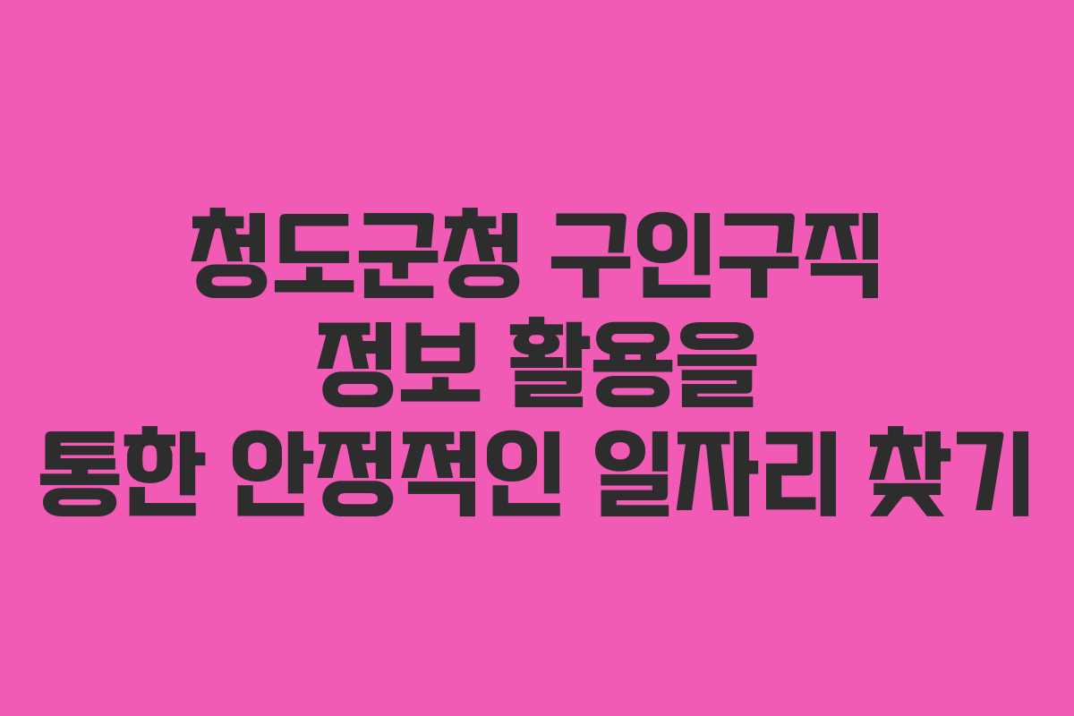 청도군청 구인구직 정보 활용을 통한 안정적인 일자리 찾기 청도군청 구인구직 정보 활용을 통한 안정적인 일자리 찾기