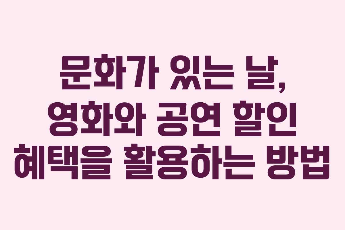문화가 있는 날, 영화와 공연 할인 혜택을 활용하는 방법