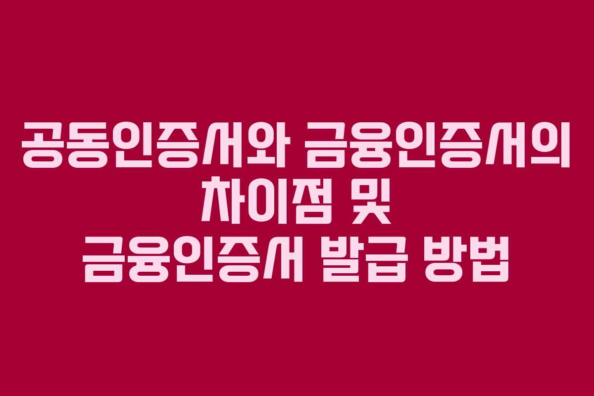공동인증서와 금융인증서의 차이점 및 금융인증서 발급 방법