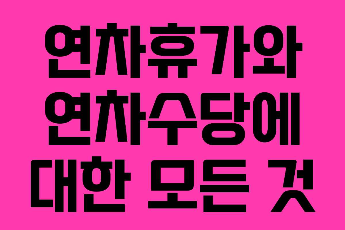 연차휴가와 연차수당에 대한 모든 것