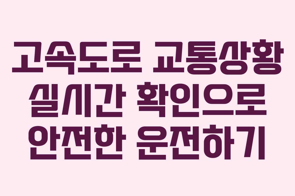 고속도로 교통상황 실시간 확인으로 안전한 운전하기