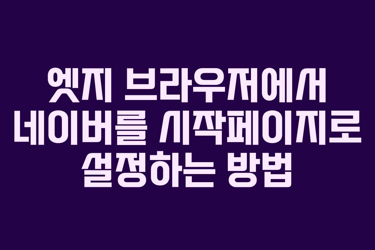 엣지 브라우저에서 네이버를 시작페이지로 설정하는 방법