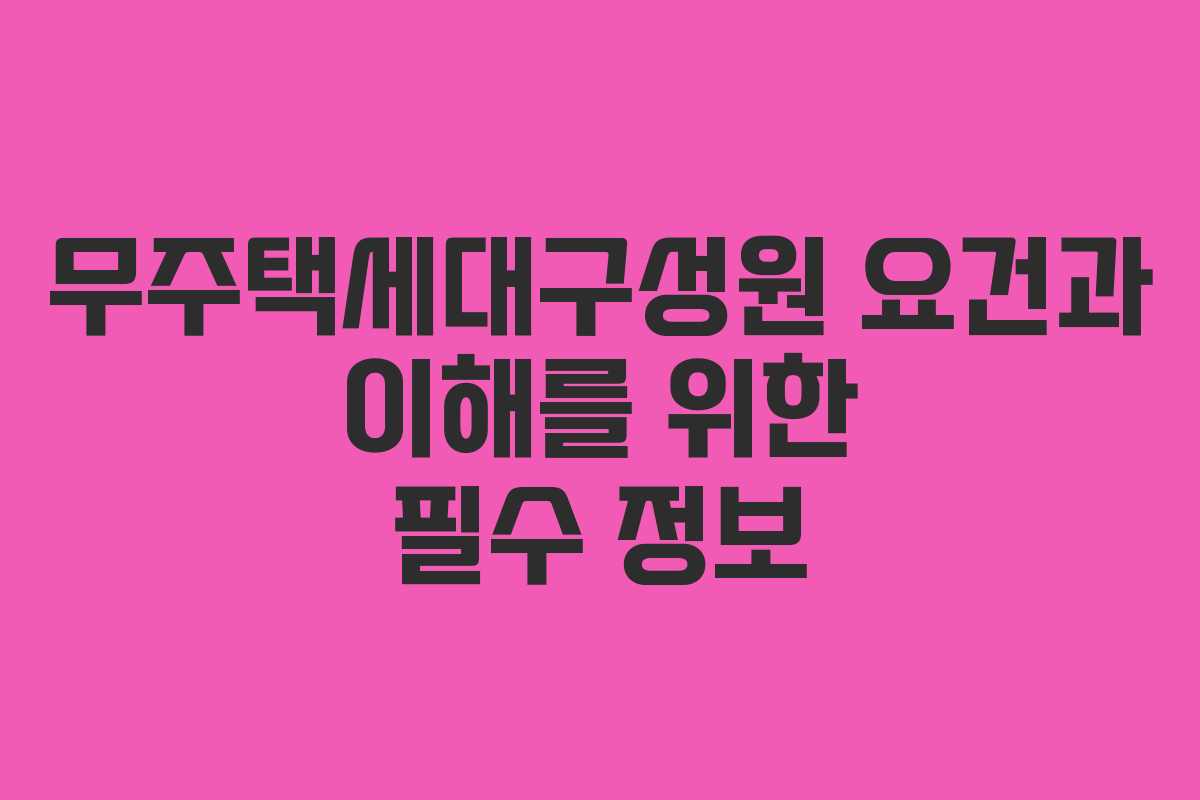 무주택세대구성원 요건과 이해를 위한 필수 정보