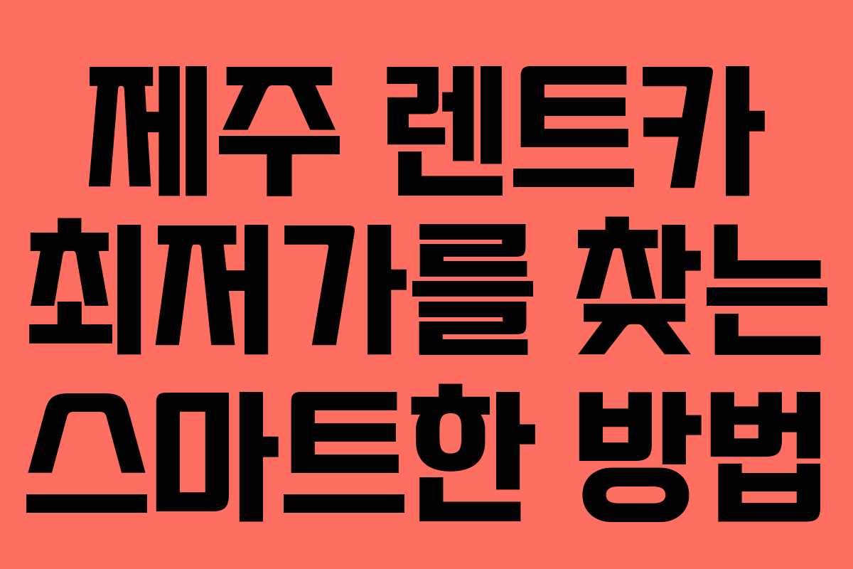 제주 렌트카 최저가를 찾는 스마트한 방법