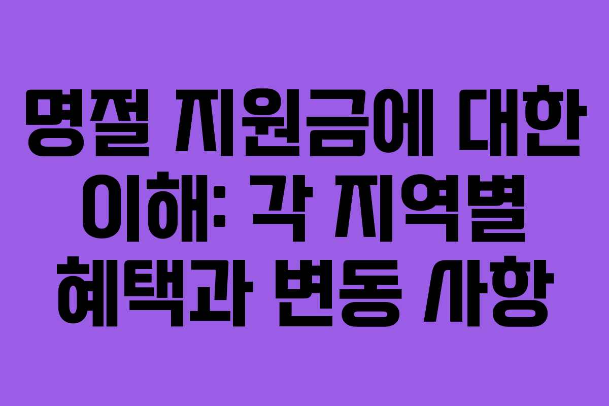 명절 지원금에 대한 이해: 각 지역별 혜택과 변동 사항