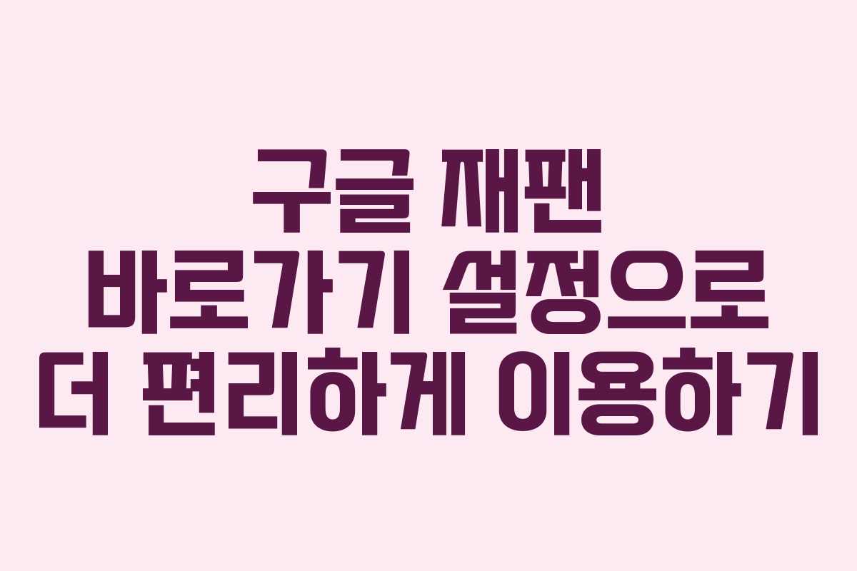 구글 재팬 바로가기 설정으로 더 편리하게 이용하기