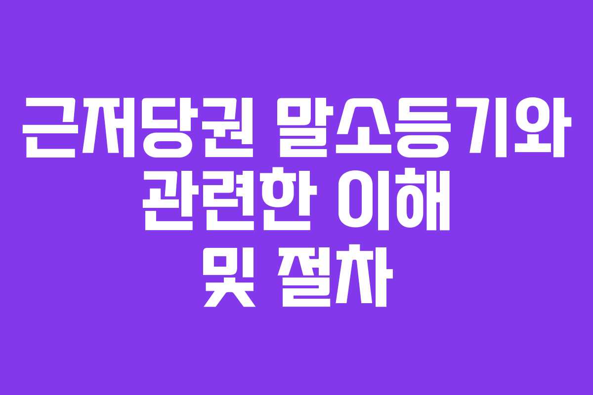 근저당권 말소등기와 관련한 이해 및 절차