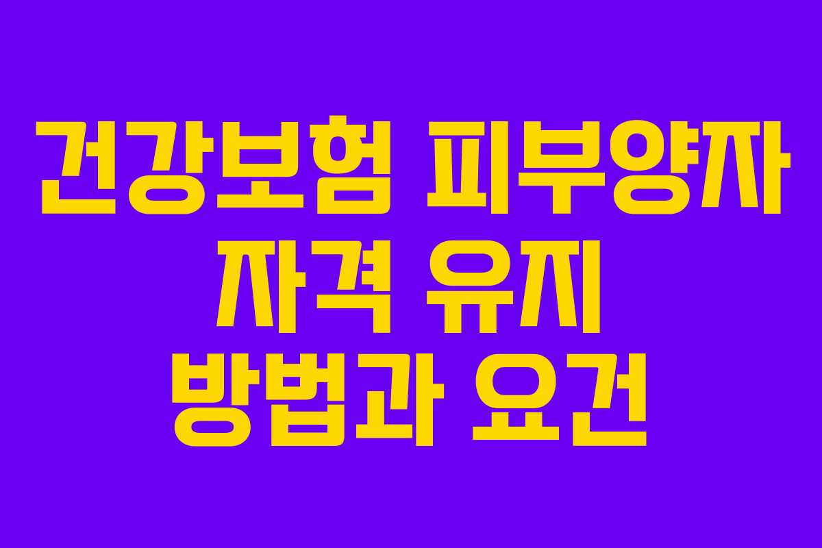 건강보험 피부양자 자격 유지 방법과 요건