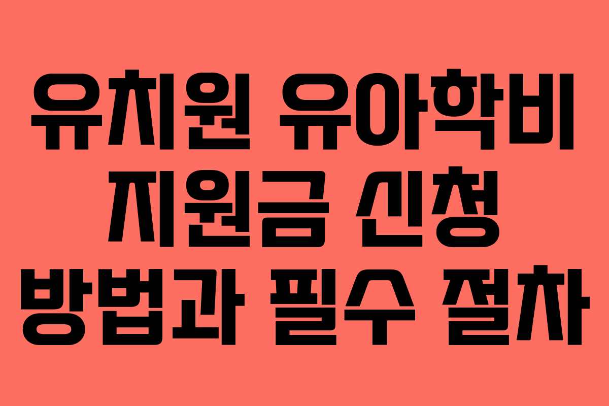 유치원 유아학비 지원금 신청 방법과 필수 절차