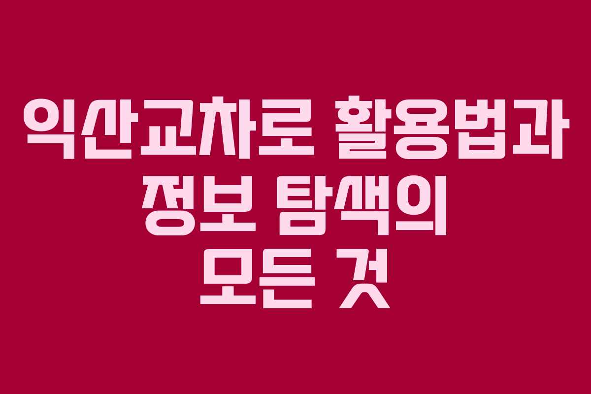 익산교차로 활용법과 정보 탐색의 모든 것