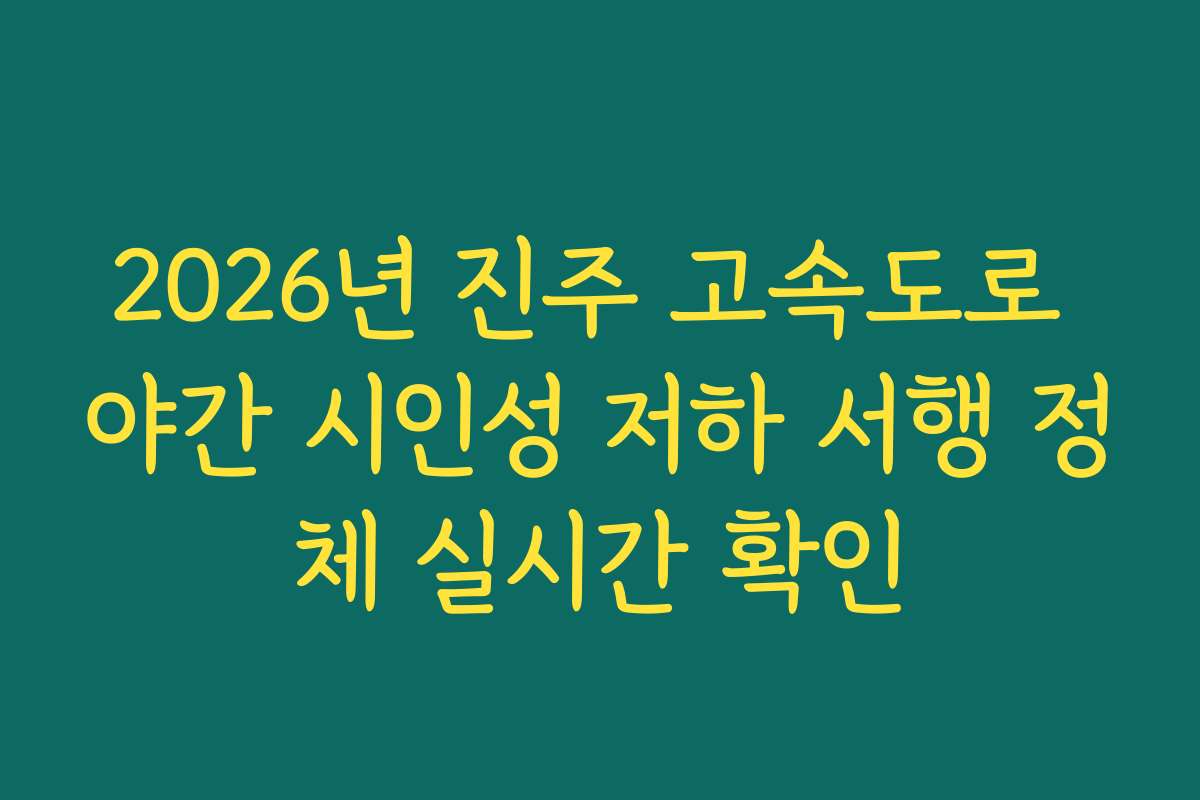 2026년 진주 고속도로 야간 시인성 저하 서행 정체 실시간 확인 2026년 진주 고속도로 야간 시인성 저하 서행 정체 실시간 확인