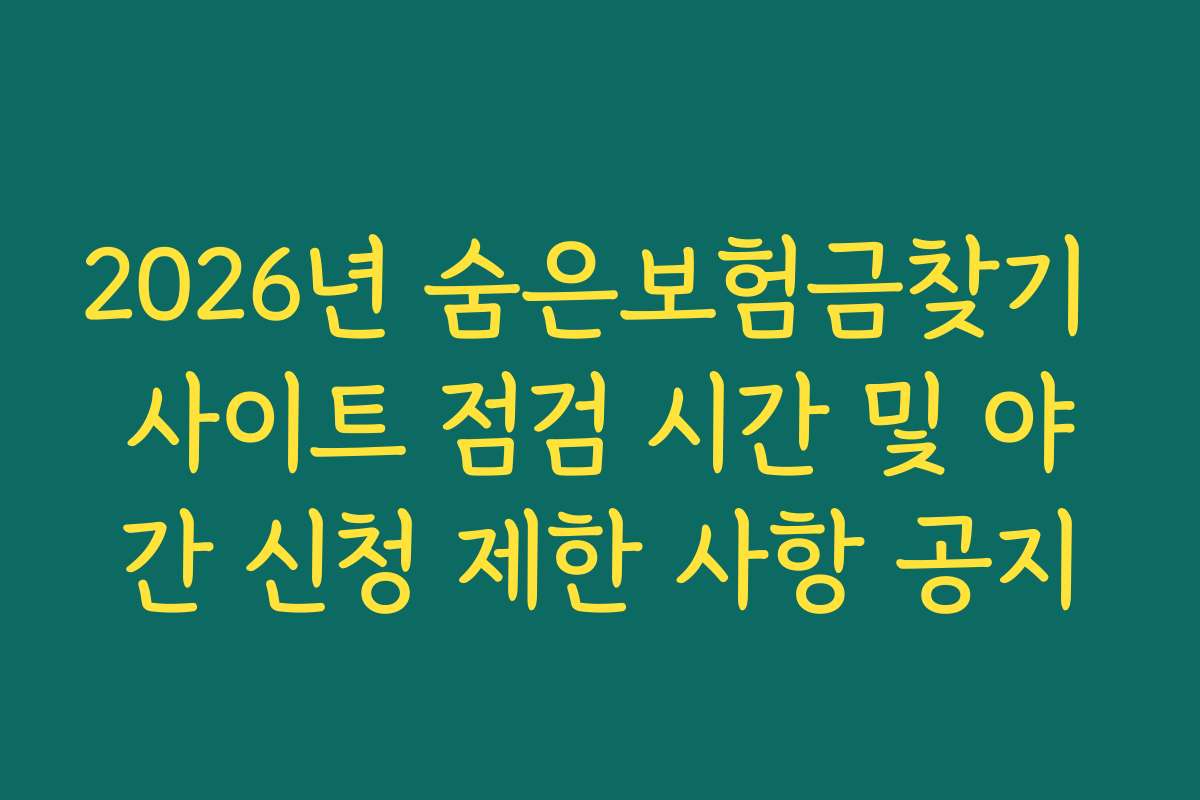 2026년 숨은보험금찾기 사이트 점검 시간 및 야간 신청 제한 사항 공지