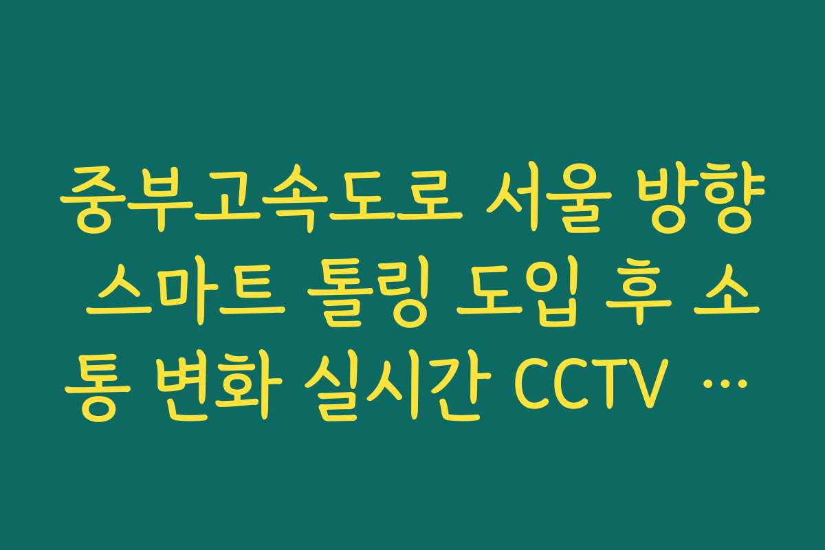 중부고속도로 서울 방향 스마트 톨링 도입 후 소통 변화 실시간 CCTV 확인 중부고속도로 서울 방향 스마트 톨링 도입 후 소통 변화 실시간 CCTV 확인