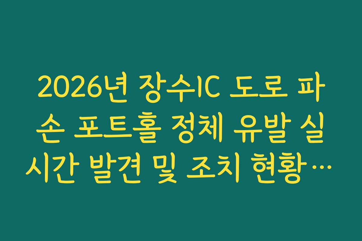 2026년 장수IC 도로 파손 포트홀 정체 유발 실시간 발견 및 조치 현황 확인