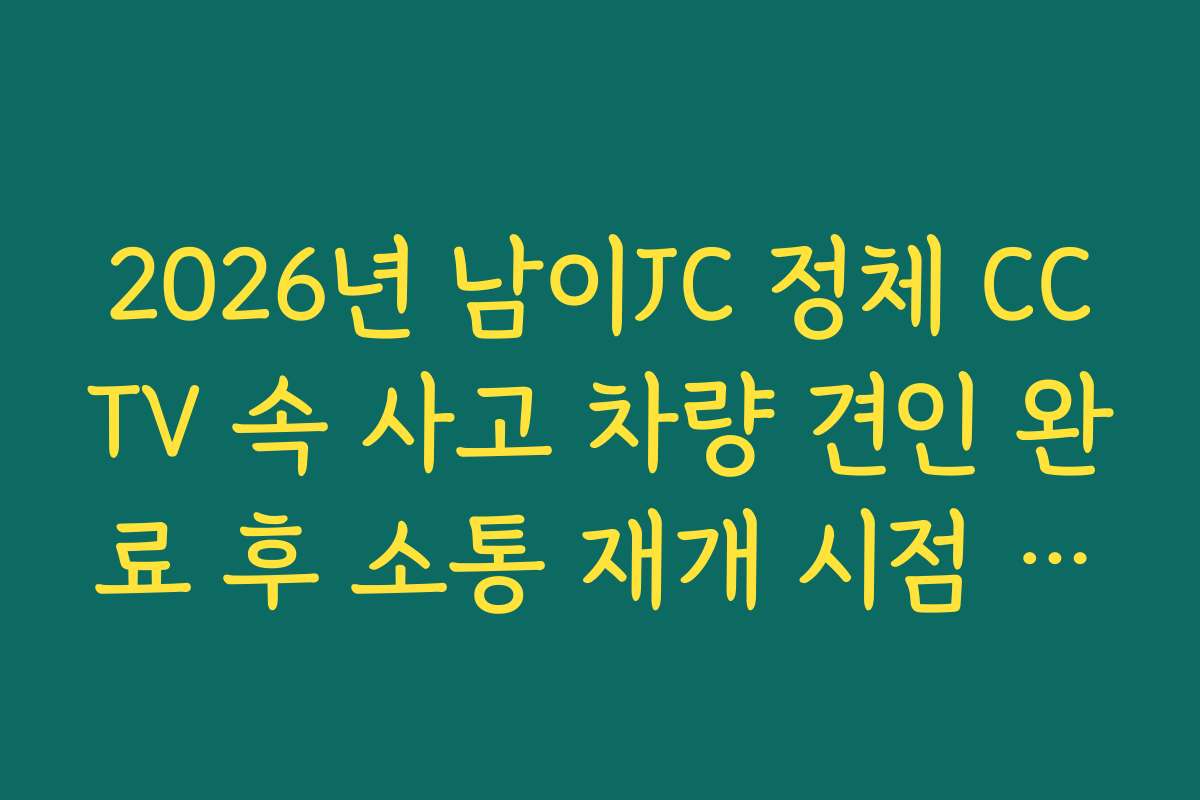 2026년 남이JC 정체 CCTV 속 사고 차량 견인 완료 후 소통 재개 시점 확인