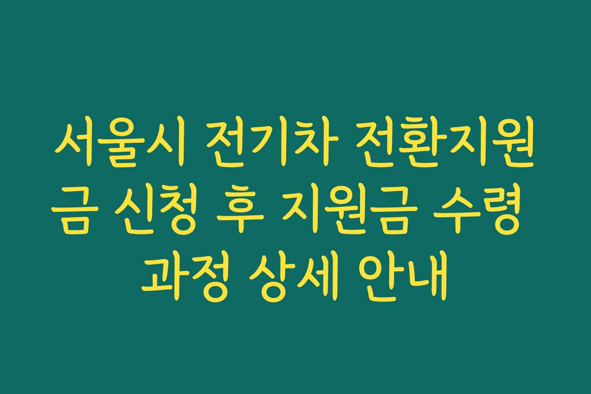 서울시 전기차 전환지원금 신청 후 지원금 수령 과정 상세 안내