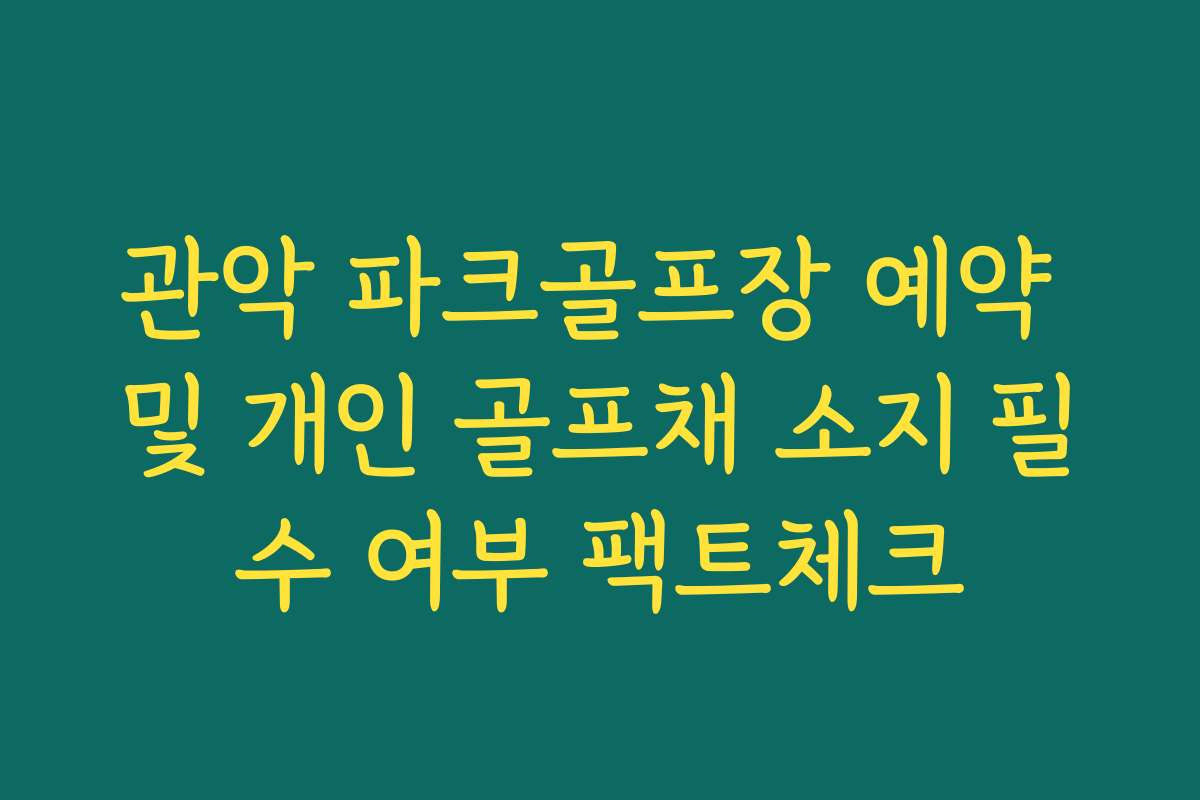관악 파크골프장 예약 및 개인 골프채 소지 필수 여부 팩트체크
