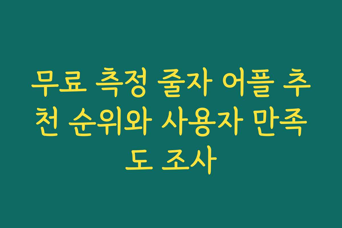 무료 측정 줄자 어플 추천 순위와 사용자 만족도 조사