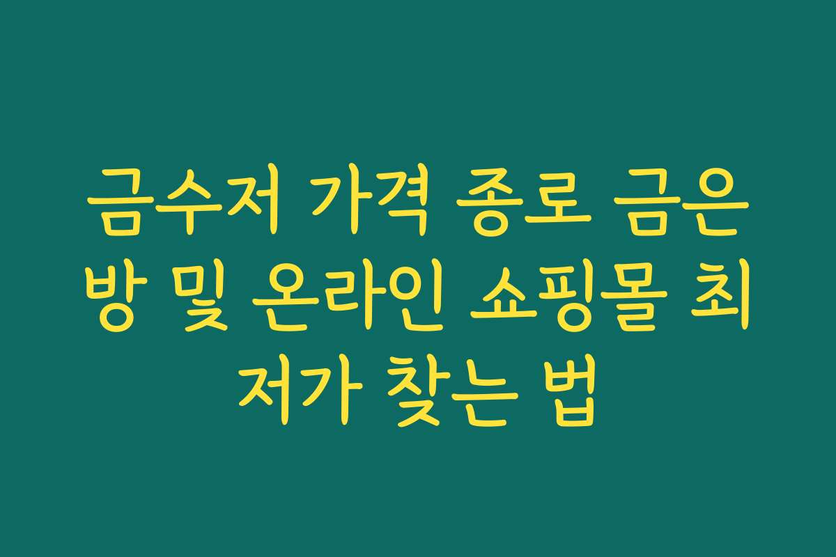 금수저 가격 종로 금은방 및 온라인 쇼핑몰 최저가 찾는 법