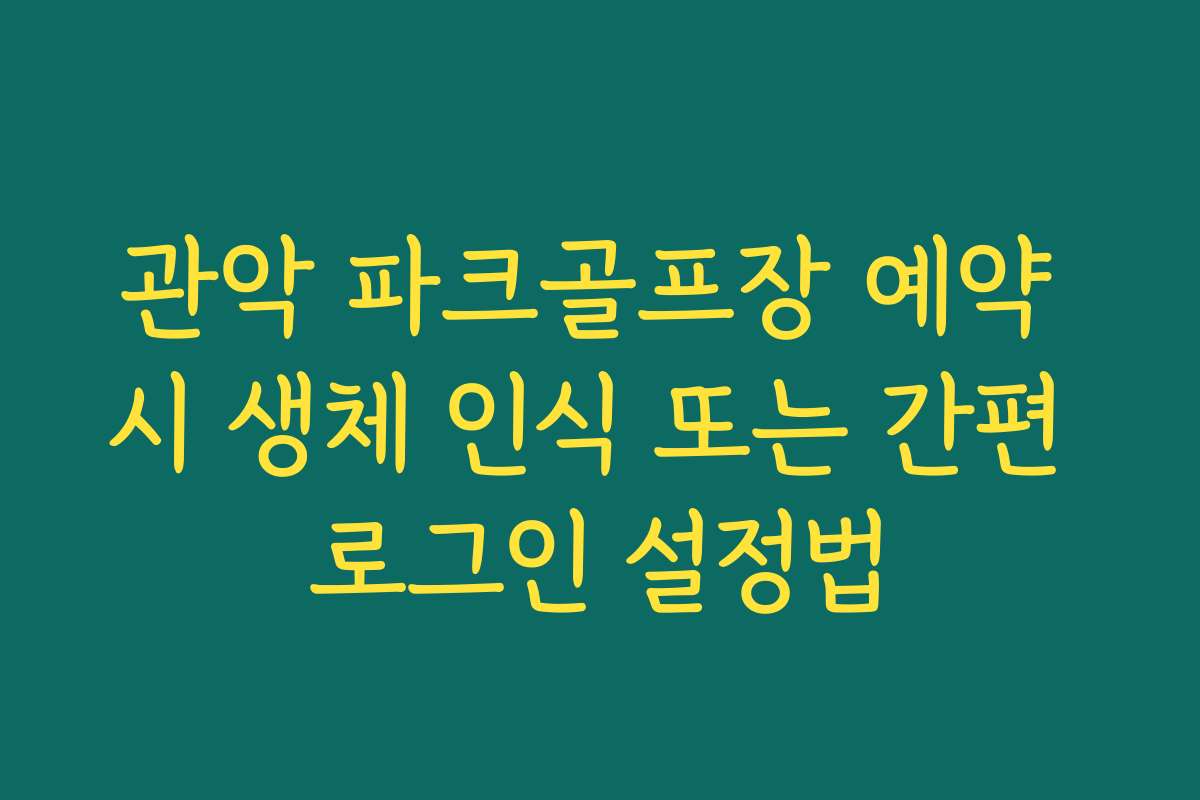 관악 파크골프장 예약 시 생체 인식 또는 간편 로그인 설정법