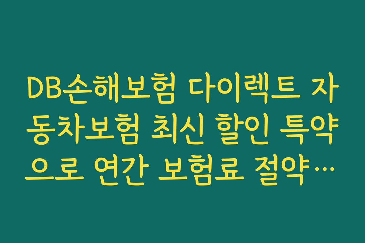 DB손해보험 다이렉트 자동차보험 최신 할인 특약으로 연간 보험료 절약하는 노하우