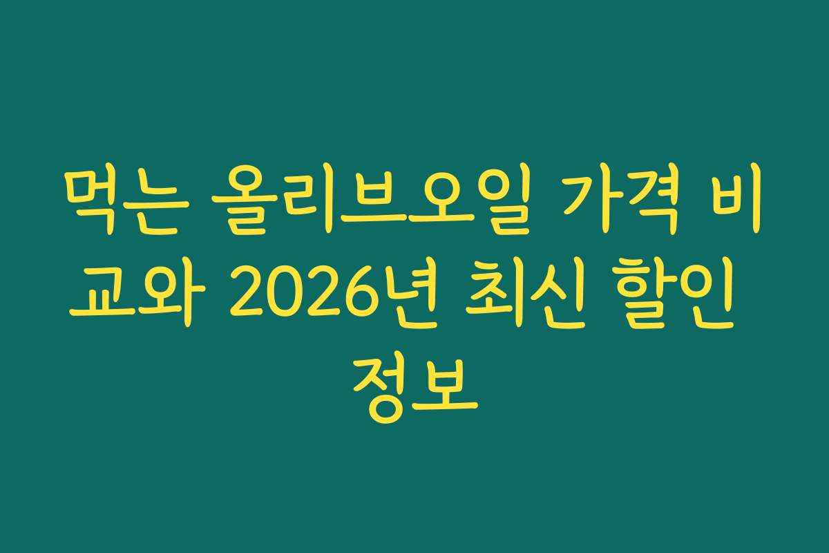 먹는 올리브오일 가격 비교와 2026년 최신 할인 정보