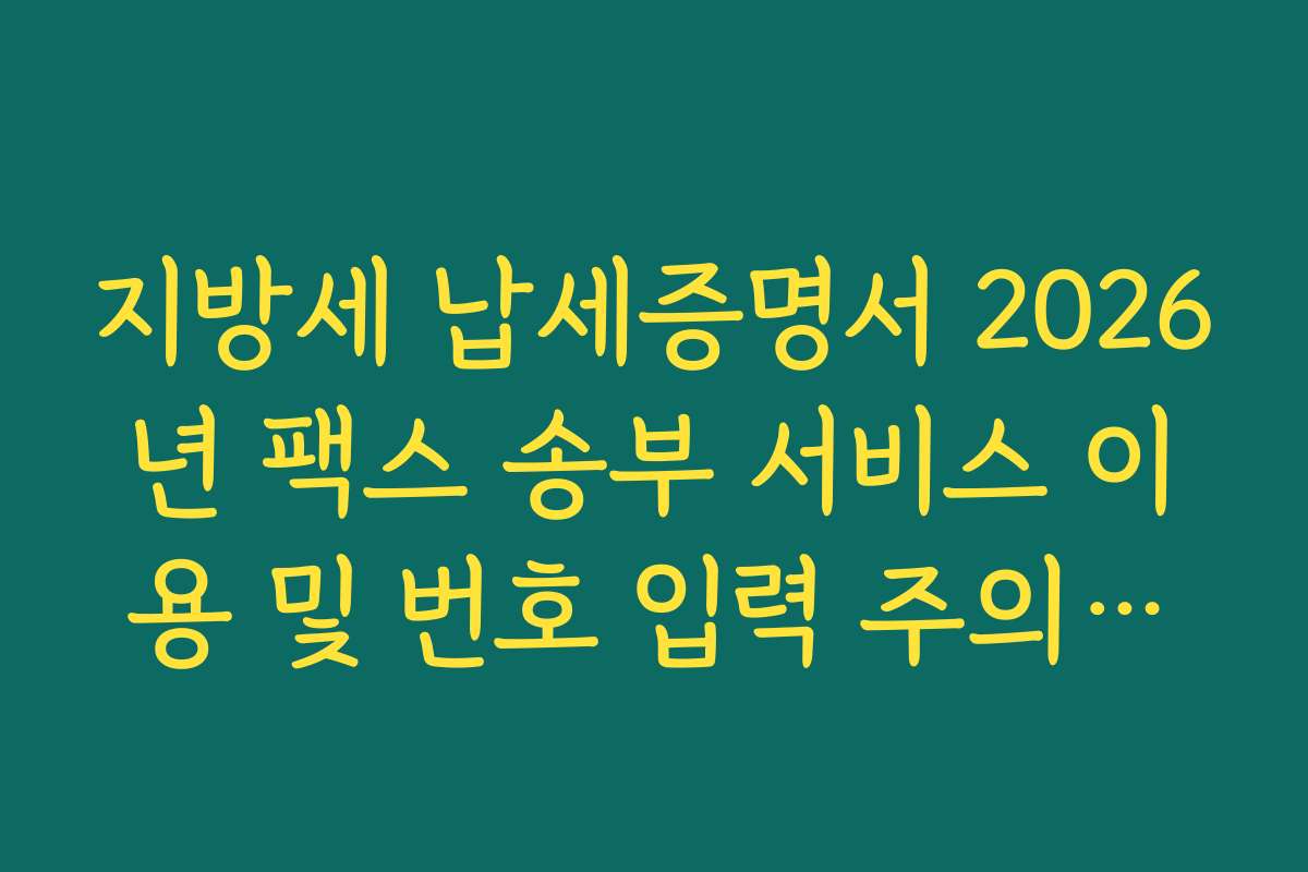지방세 납세증명서 2026년 팩스 송부 서비스 이용 및 번호 입력 주의사항
