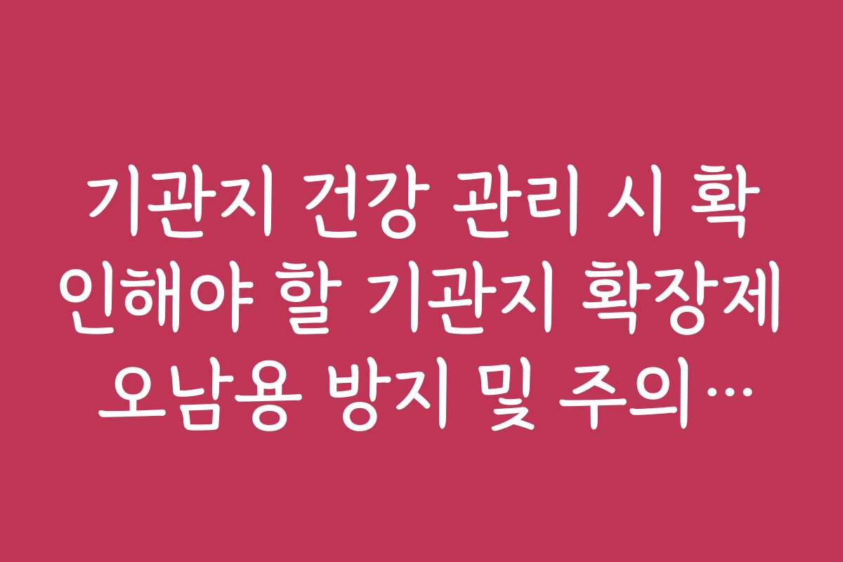 기관지 건강 관리 시 확인해야 할 기관지 확장제 오남용 방지 및 주의사항 기관지 건강 관리 시 확인해야 할 기관지 확장제 오남용 방지 및 주의사항