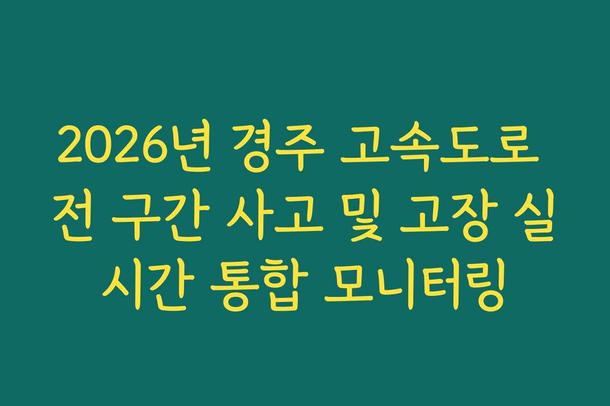 2026년 경주 고속도로 전 구간 사고 및 고장 실시간 통합 모니터링