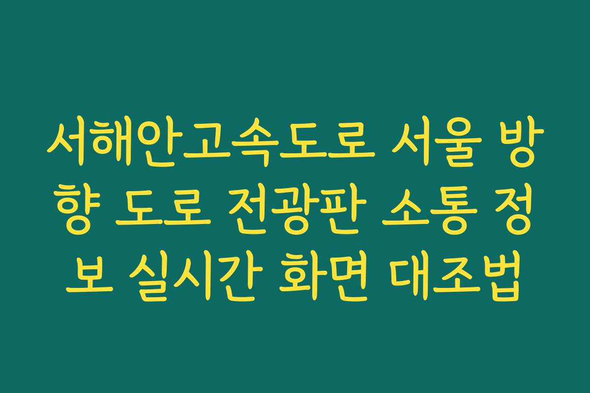 서해안고속도로 서울 방향 도로 전광판 소통 정보 실시간 화면 대조법