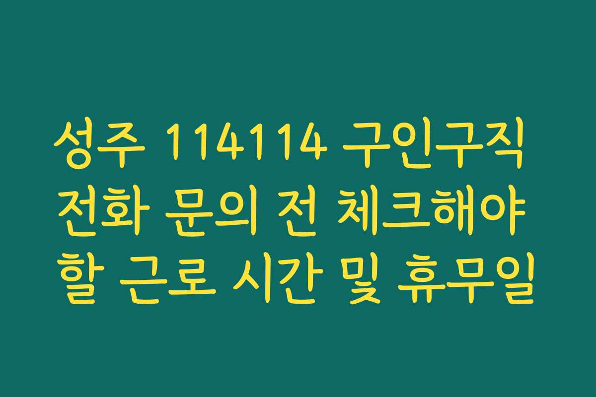 성주 114114 구인구직 전화 문의 전 체크해야 할 근로 시간 및 휴무일