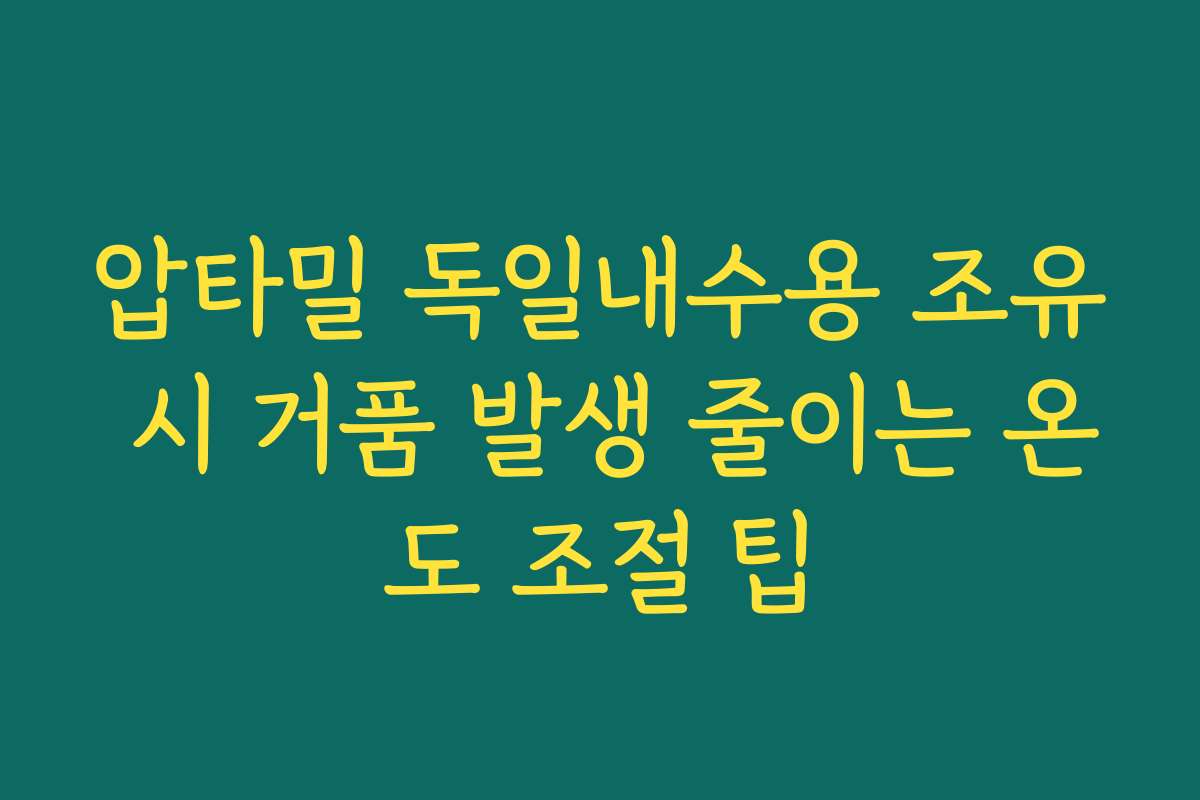압타밀 독일내수용 조유 시 거품 발생 줄이는 온도 조절 팁
