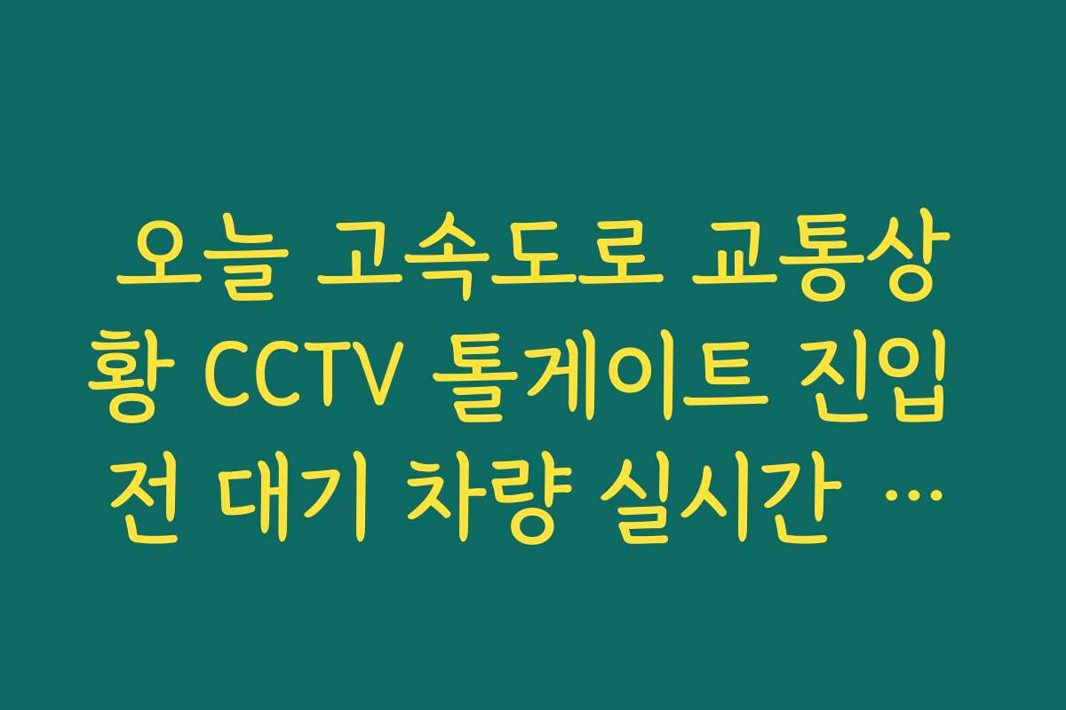 오늘 고속도로 교통상황 CCTV 톨게이트 진입 전 대기 차량 실시간 영상 분석 오늘 고속도로 교통상황 CCTV 톨게이트 진입 전 대기 차량 실시간 영상 분석