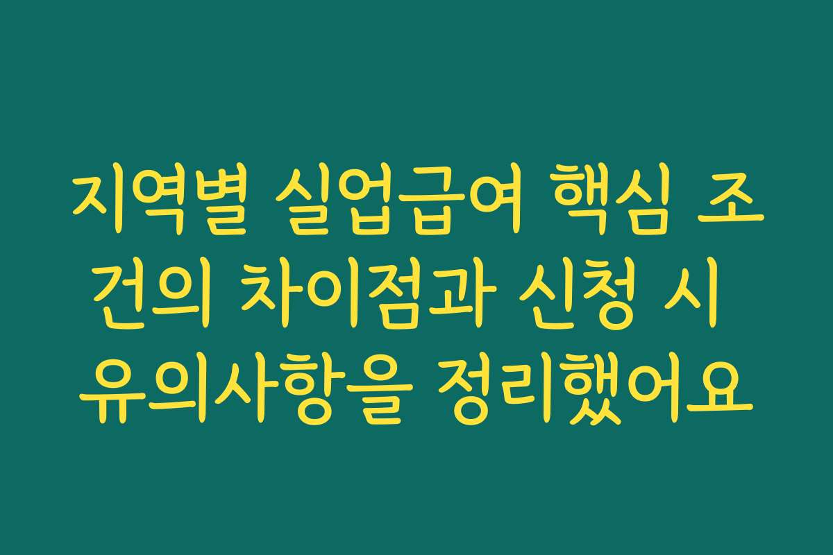 지역별 실업급여 핵심 조건의 차이점과 신청 시 유의사항을 정리했어요