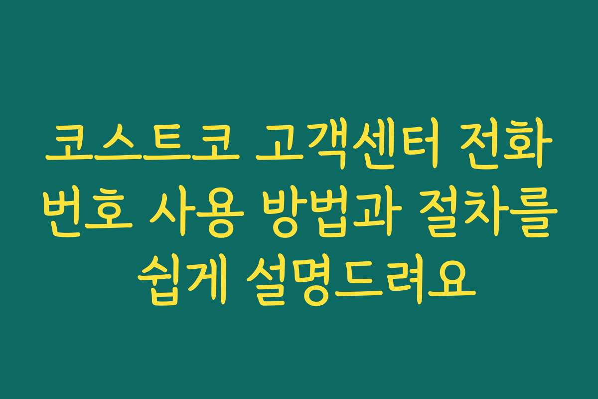 코스트코 고객센터 전화번호 사용 방법과 절차를 쉽게 설명드려요