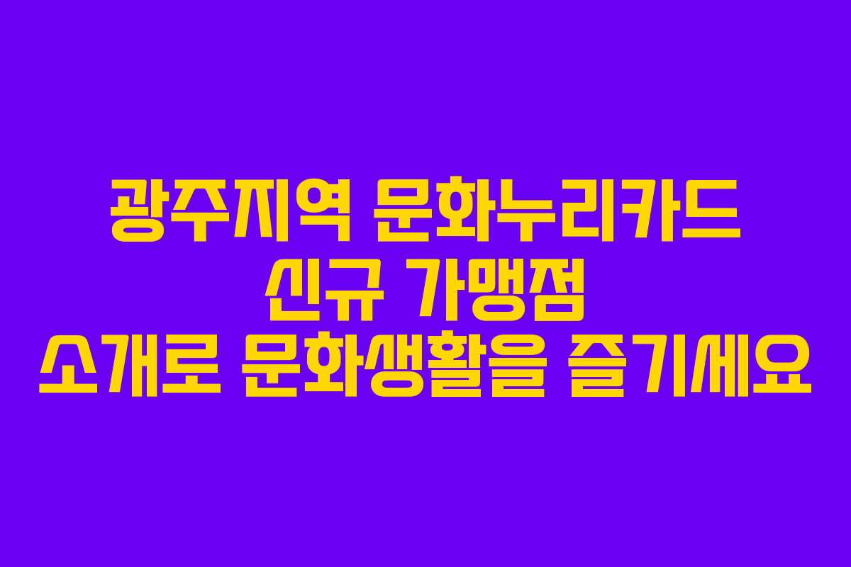광주지역 문화누리카드 신규 가맹점 소개로 문화생활을 즐기세요