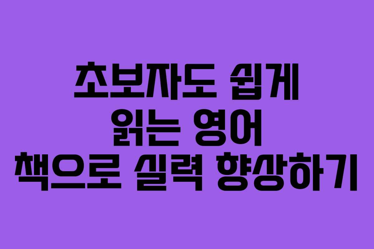 초보자도 쉽게 읽는 영어 책으로 실력 향상하기