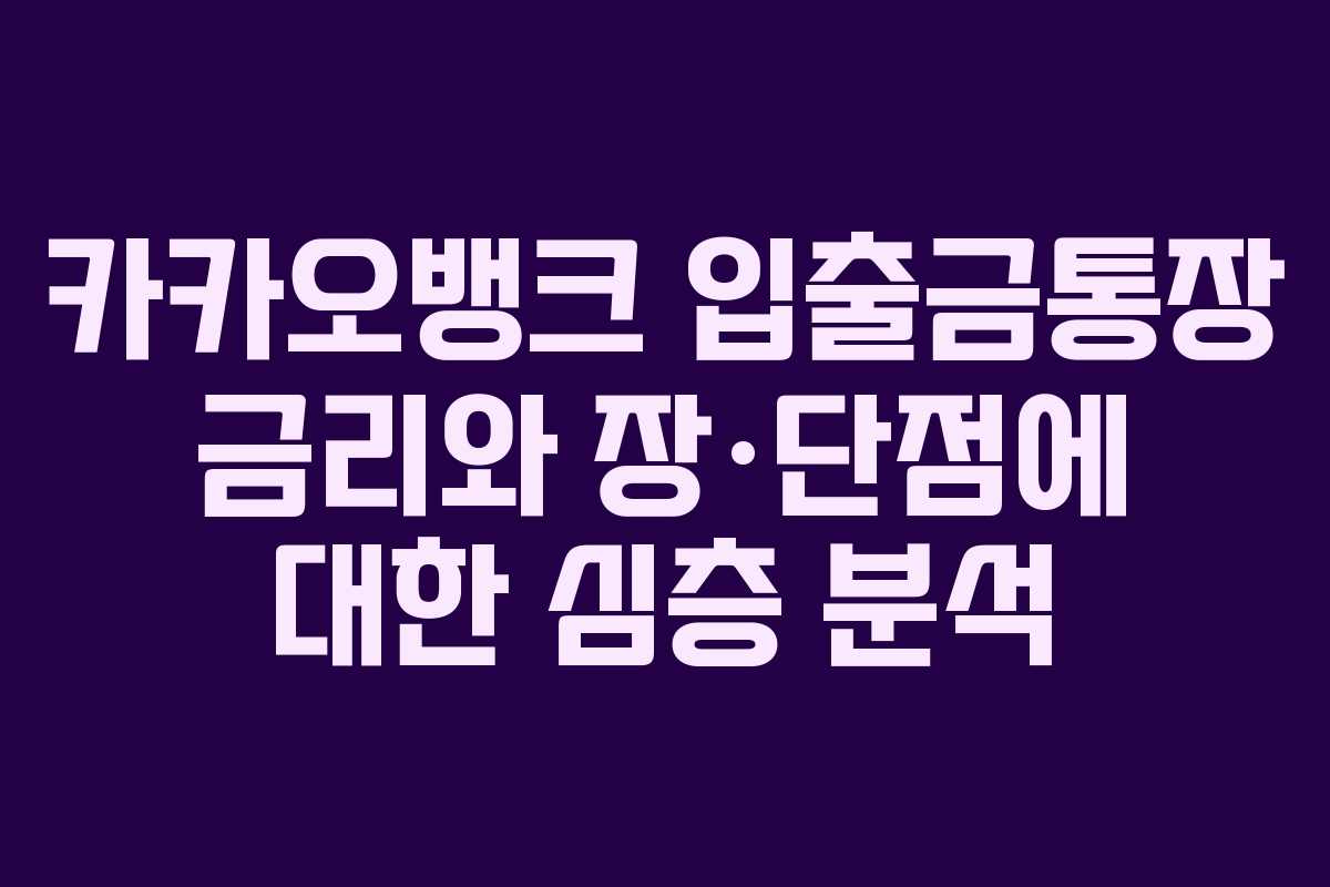 카카오뱅크 입출금통장 금리와 장·단점에 대한 심층 분석