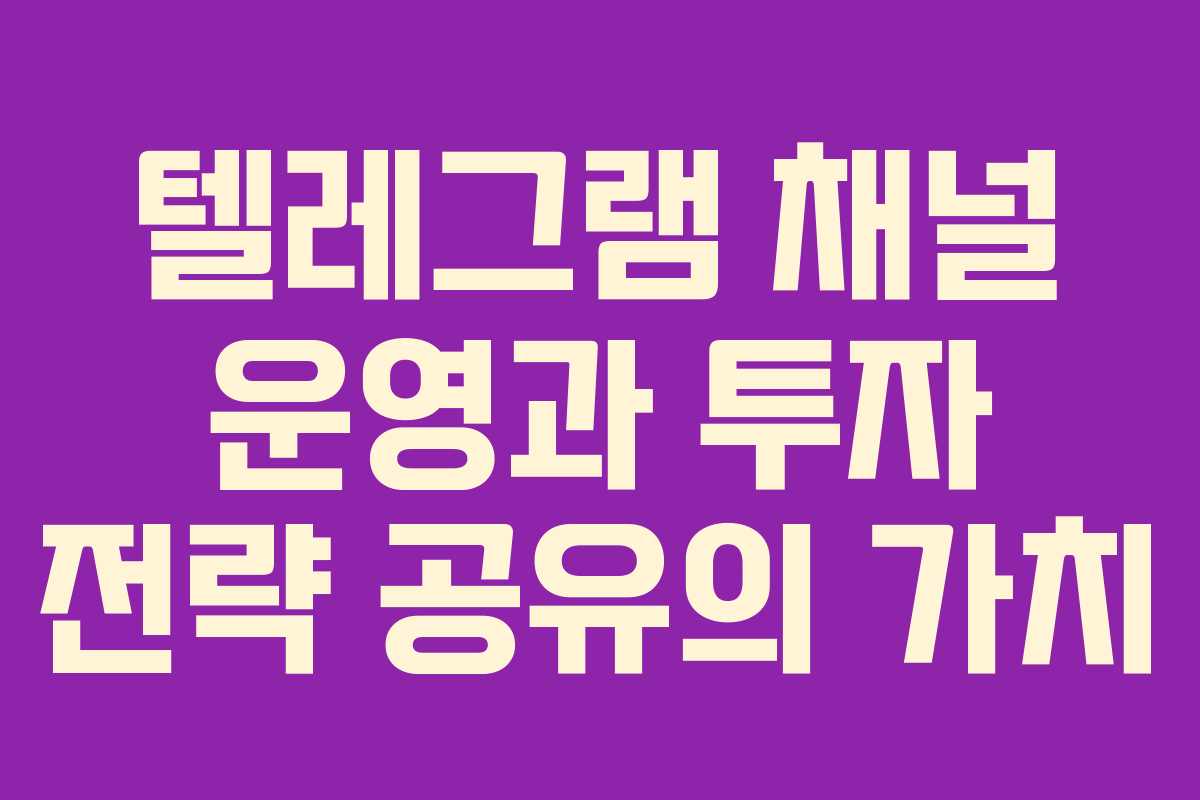 텔레그램 채널 운영과 투자 전략 공유의 가치