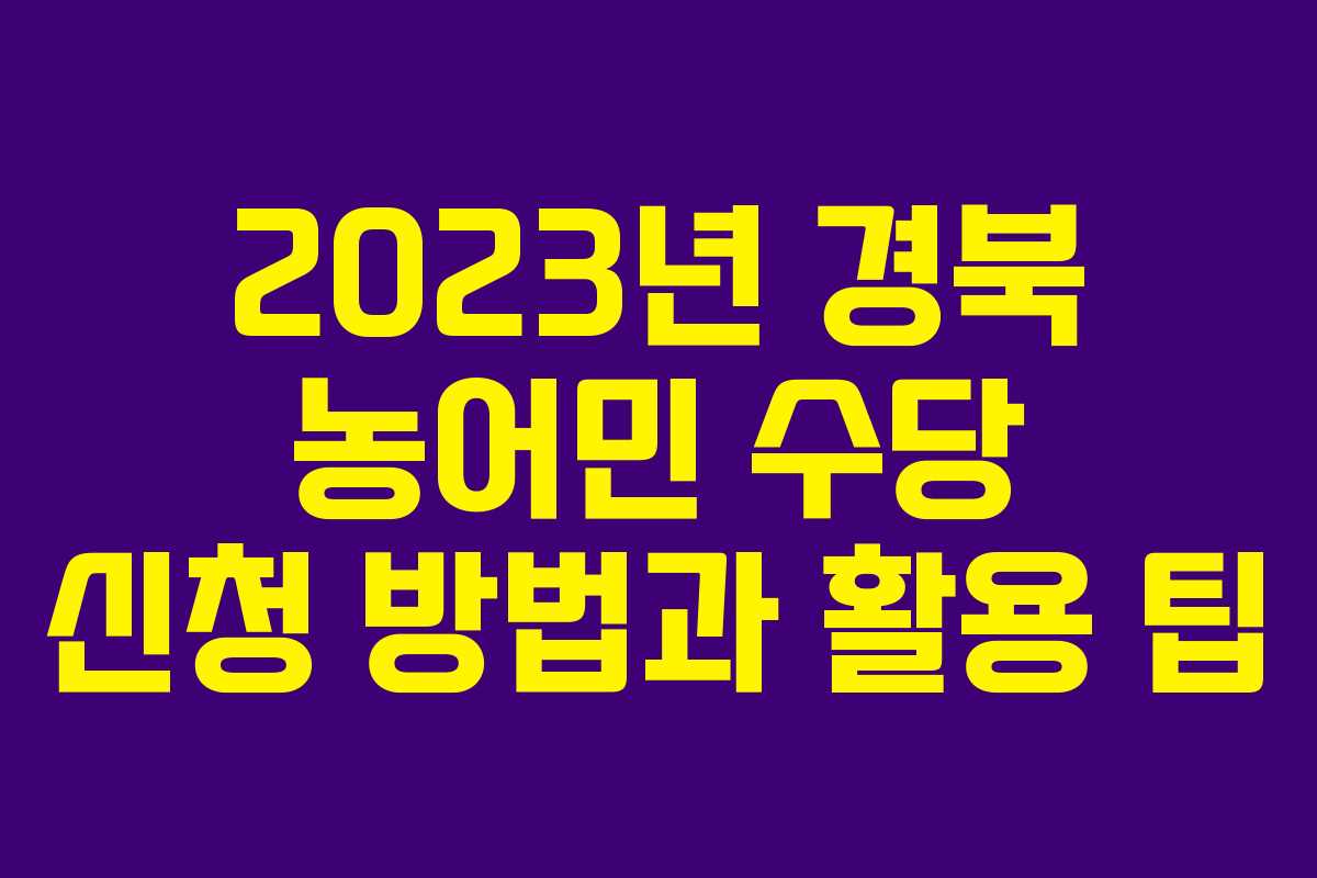 2023년 경북 농어민 수당 신청 방법과 활용 팁
