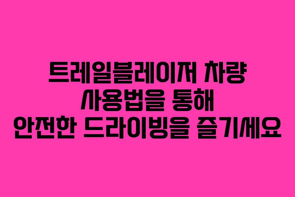 트레일블레이저 차량 사용법을 통해 안전한 드라이빙을 즐기세요