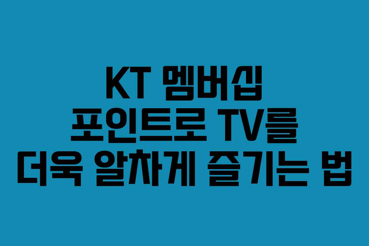 KT 멤버십 포인트로 TV를 더욱 알차게 즐기는 법