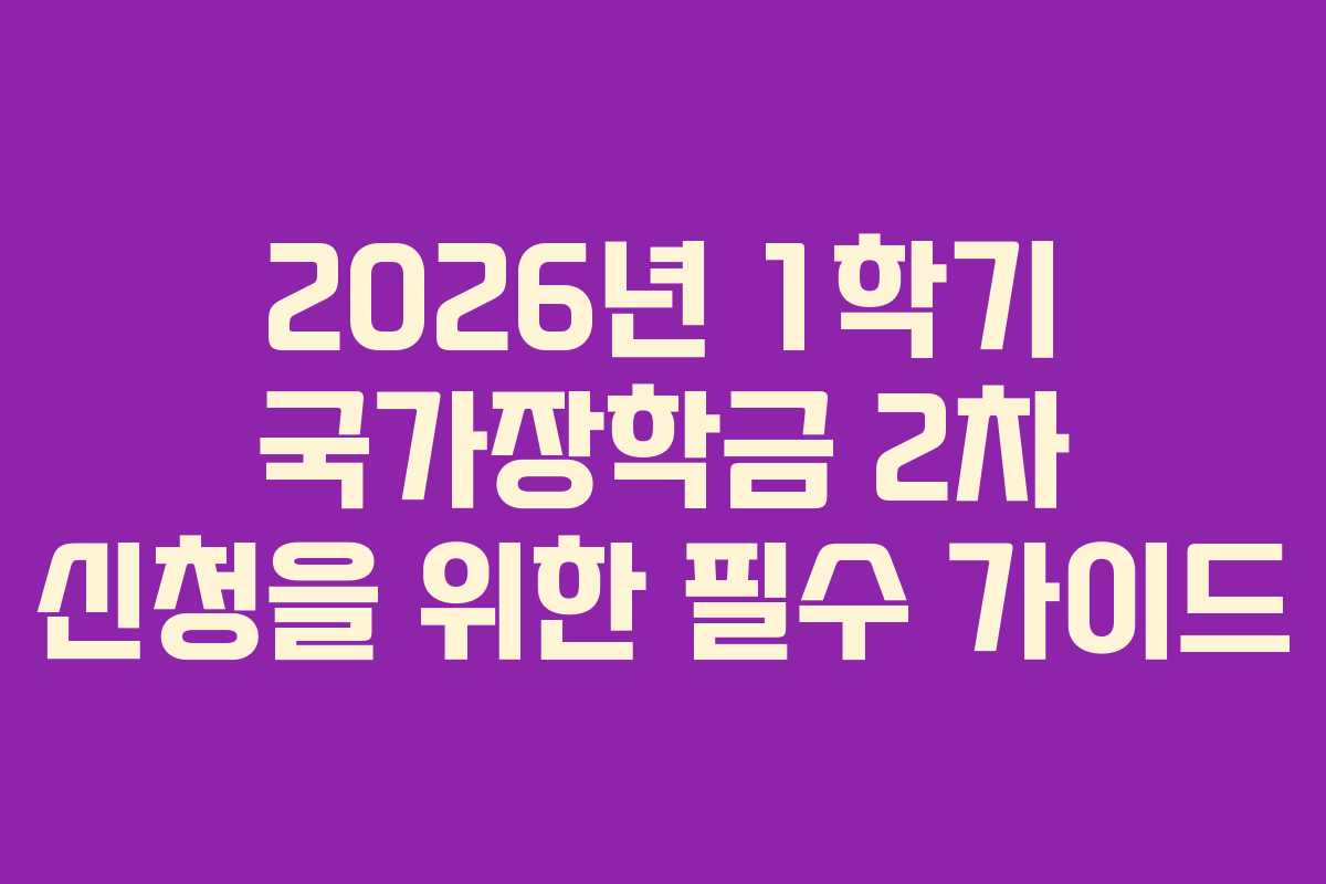 2026년 1학기 국가장학금 2차 신청을 위한 필수 가이드 2026년 1학기 국가장학금 2차 신청을 위한 필수 가이드