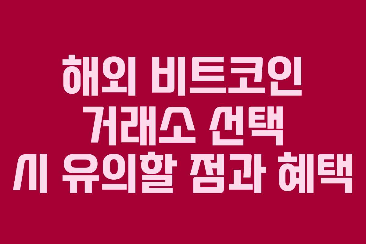 해외 비트코인 거래소 선택 시 유의할 점과 혜택