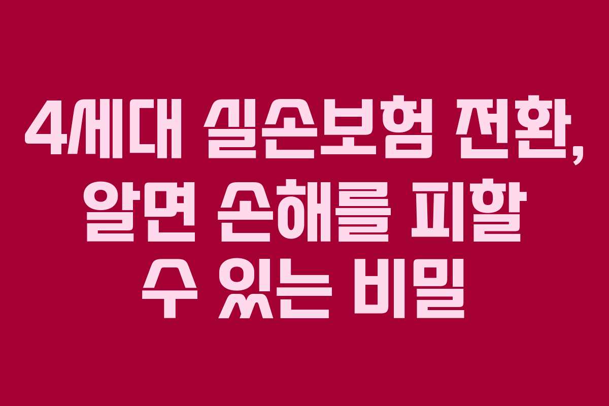 4세대 실손보험 전환, 알면 손해를 피할 수 있는 비밀