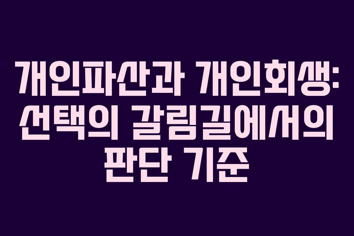 개인파산과 개인회생: 선택의 갈림길에서의 판단 기준