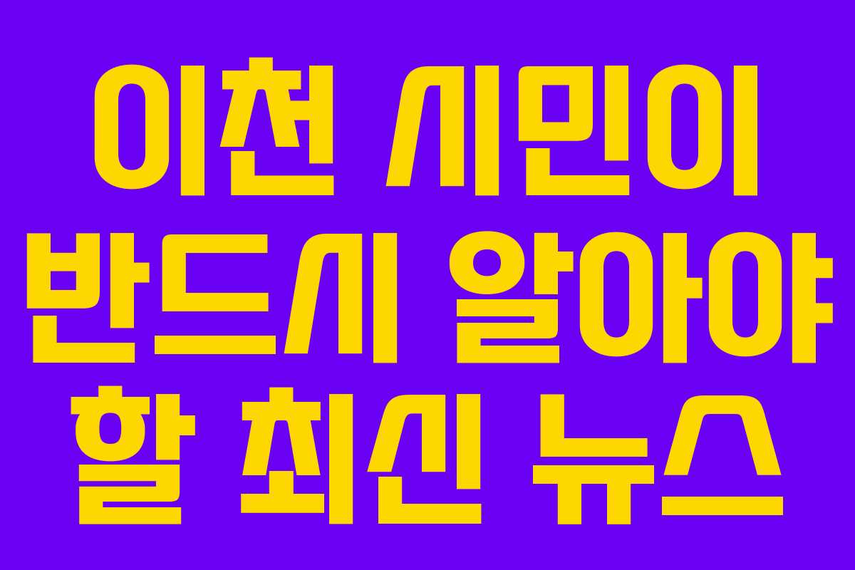 이천 시민이 반드시 알아야 할 최신 뉴스